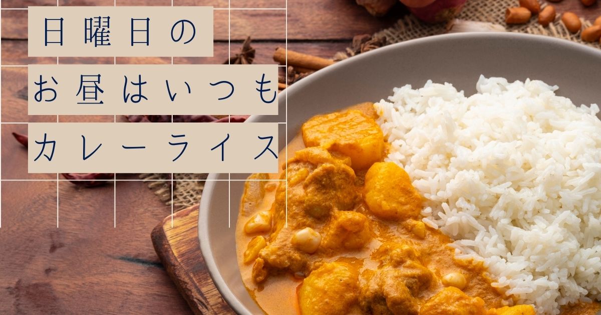 日曜日のお昼はいつもカレーライス